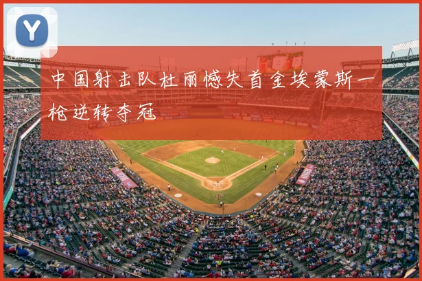 中国射击队杜丽憾失首金埃蒙斯一枪逆转夺冠