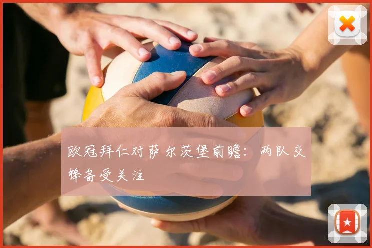 欧冠拜仁对萨尔茨堡前瞻：两队交锋备受关注