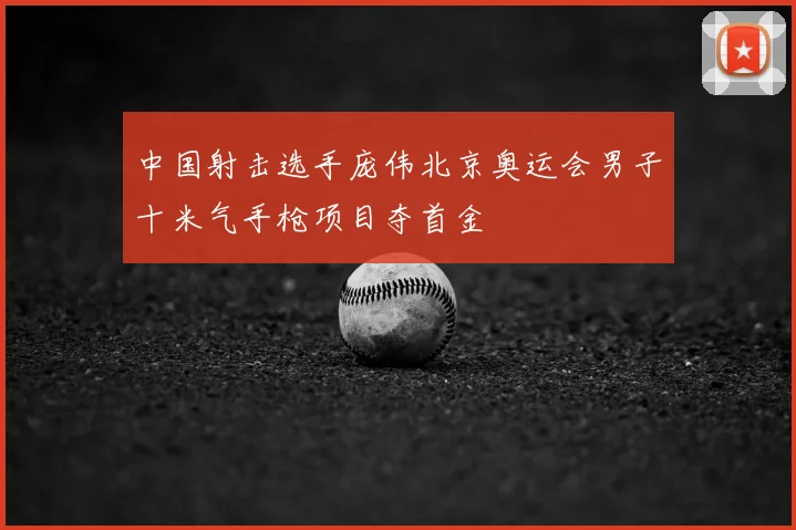 中国射击选手庞伟北京奥运会男子十米气手枪项目夺首金
