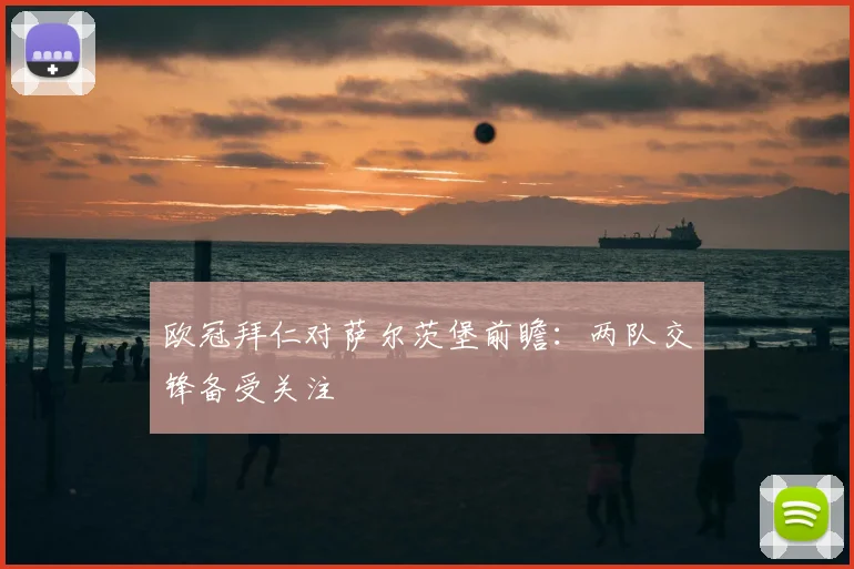 欧冠拜仁对萨尔茨堡前瞻:两队交锋备受关注