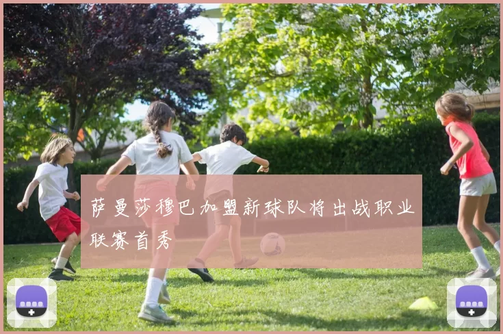 萨曼莎穆巴加盟新球队将出战职业联赛首秀