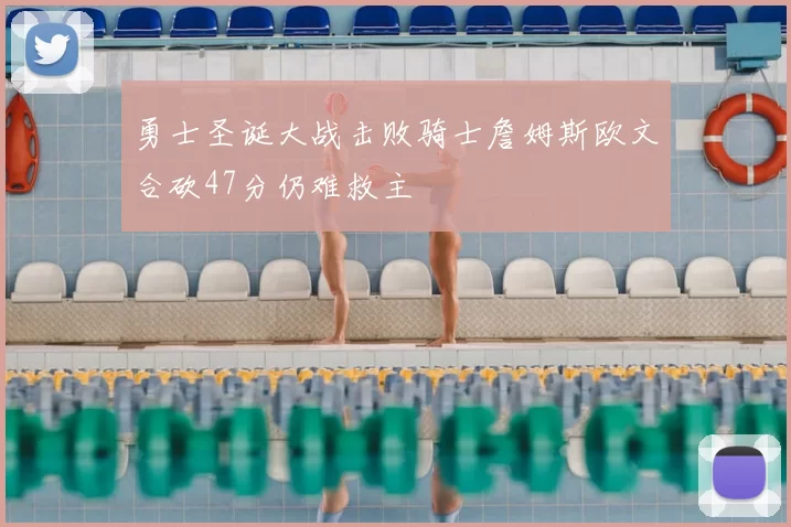 勇士圣诞大战击败骑士詹姆斯欧文合砍47分仍难救主