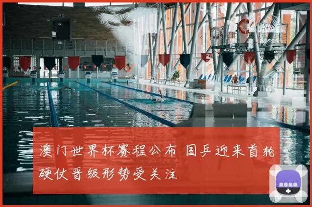 澳门世界杯赛程公布 国乒迎来首轮硬仗晋级形势受关注