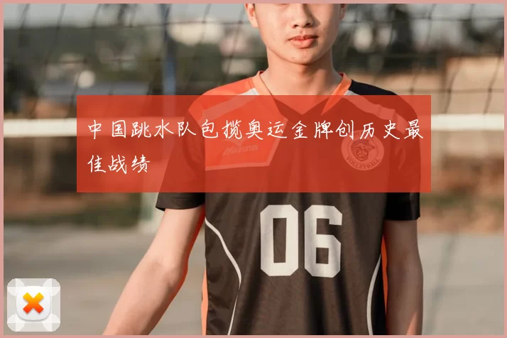 中国跳水队包揽奥运金牌创历史最佳战绩